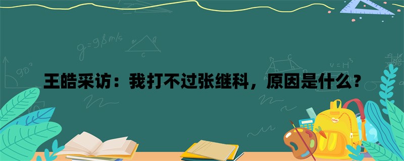 王皓采访：我打不过张继科，原因是什么？