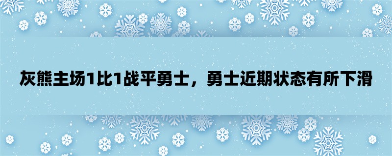 灰熊主场1比1战平勇士，勇士近期状态有所下滑