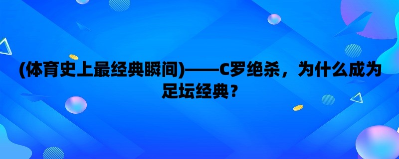 (体育史上最经典瞬间)，C罗绝杀，为什么成为足坛经典？