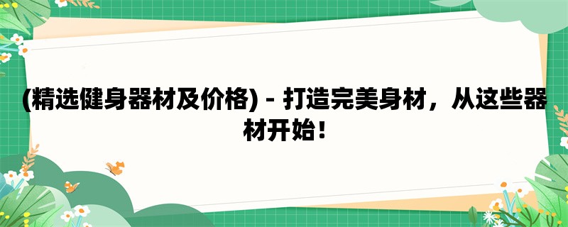 (精选健身器材及价格)