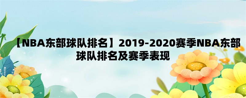 【NBA东部球队排名】2019-2020赛季NBA东部球队排名及赛季表现