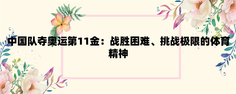 中国队夺奥运第11金：战胜困难、挑战极限的体育精神