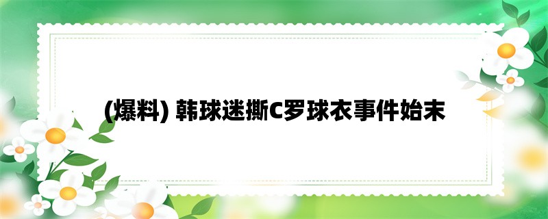 (爆料) 韩球迷撕C罗球衣事件始末