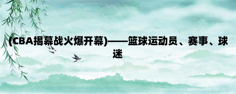 (CBA揭幕战火爆开幕)，篮球运动员、赛事、球迷