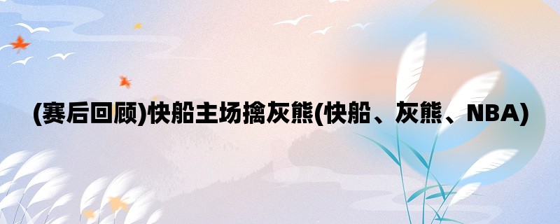 (赛后回顾)快船主场擒灰熊(快船、灰熊、NBA)